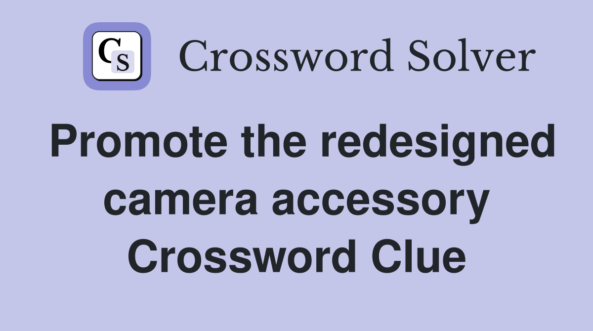 Promote the redesigned camera accessory Crossword Clue Answers